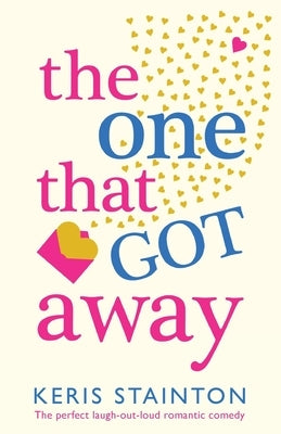 The One That Got Away: The perfect laugh out loud romantic comedy by Stainton, Keris