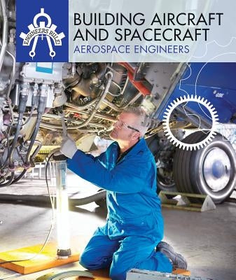 Building Aircraft and Spacecraft: Aerospace Engineers by Roby, Cynthia A.