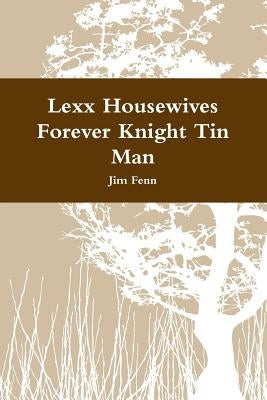 Lexx Housewives Forever Knight Tin Man by Fenn, Jim