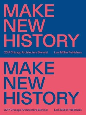 Make New History: Chicago Architecture Biennial 2017 by Johnston, Sharon