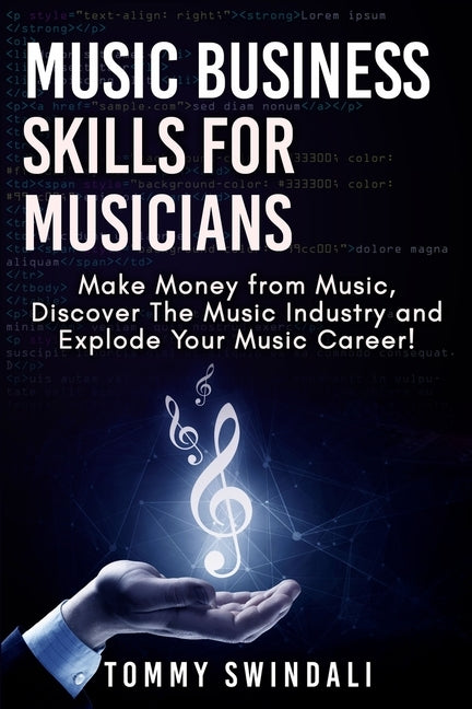 Music Business Skills For Musicians: Make Money from Music, Discover The Music Industry and Explode Your Music Career! by Swindali, Tommy