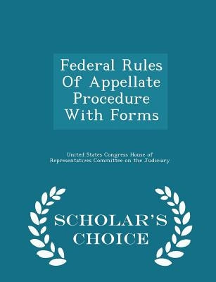 Federal Rules of Appellate Procedure with Forms - Scholar's Choice Edition by United States Congress House of Represen