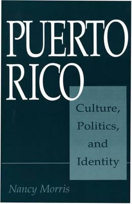 Puerto Rico: Culture, Politics, and Identity by Morris, Nancy