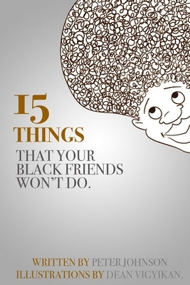 15 Things Your Black Friends Won't Do by Johnson, Peter
