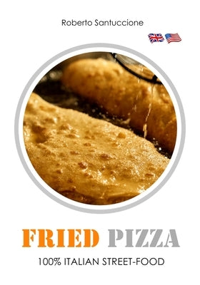 Fried Pizza - 100% Italian Street-Food: Operational Guide by Santuccione, Roberto