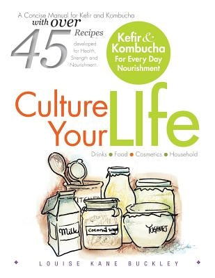 Culture Your Life: Kefir and Kombucha For Every Day Nourishment by Buckley Ntp, Nd Louise Kane