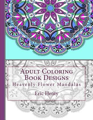 Adult Coloring Book Designs: Heavenly Flower Mandalas by Henty, Eric