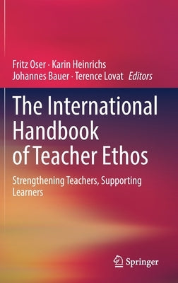 The International Handbook of Teacher Ethos: Strengthening Teachers, Supporting Learners by Oser, Fritz