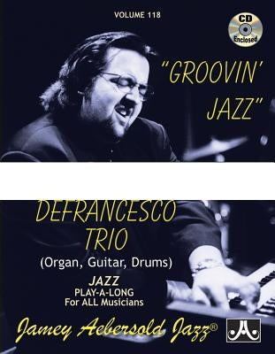 Jamey Aebersold Jazz -- Groovin' Jazz, Vol 118: Joey Defrancesco Trio (Organ, Guitar, Drums), Book & 2 CDs [With CD (Audio)] by Joey Defrancesco Trio