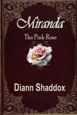 Miranda: The Pink Rose by Shaddox, Diann