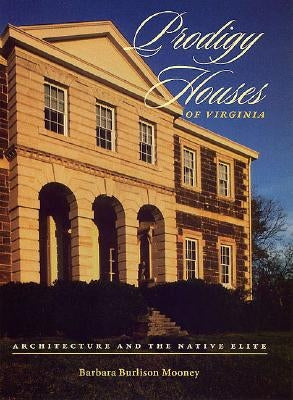 Prodigy Houses of Virginia: Architecture and the Native Elite by Mooney, Barbara Burlison