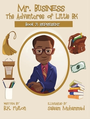 Mr. Business: The Adventures of Little BK: Book 7: Represent by Fulton, B. K.