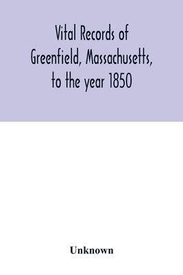 Vital records of Greenfield, Massachusetts, to the year 1850 by Unknown