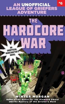 The Hardcore War, 6: An Unofficial League of Griefers Adventure, #6 by Morgan, Winter