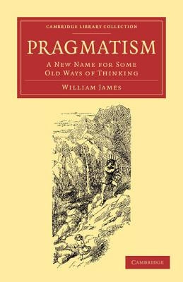 Pragmatism: A New Name for Some Old Ways of Thinking by James, William