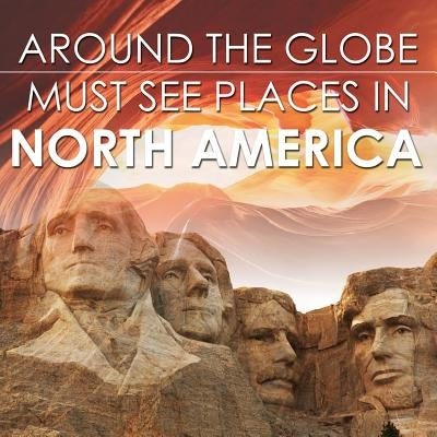 Around The Globe - Must See Places in North America by Baby Professor