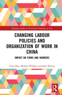 Changing Labour Policies and Organization of Work in China: Impact on Firms and Workers by Zhu, Ying