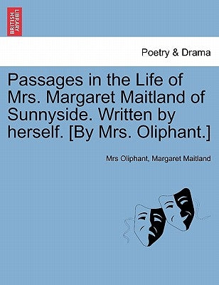 Passages in the Life of Mrs. Margaret Maitland of Sunnyside. Written by herself. [By Mrs. Oliphant.] by Oliphant