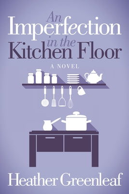 An Imperfection in the Kitchen Floor by Greenleaf, Heather