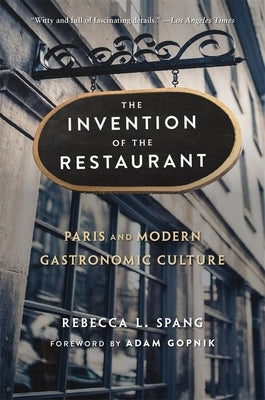 The Invention of the Restaurant: Paris and Modern Gastronomic Culture, with a New Preface by Spang, Rebecca L.