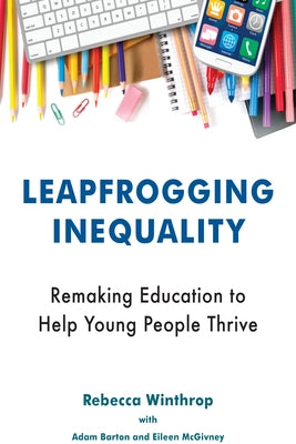 Leapfrogging Inequality: Remaking Education to Help Young People Thrive by Winthrop, Rebecca