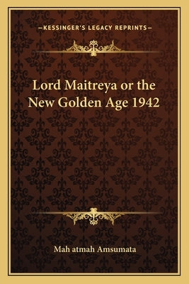 Lord Maitreya or the New Golden Age 1942 by Amsumata, Mah Atmah