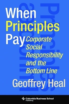 When Principles Pay: Corporate Social Responsibility and the Bottom Line by Heal, Geoffrey