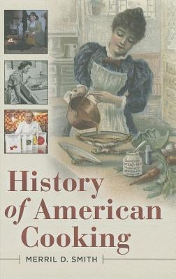 History of American Cooking by Smith, Merril D.