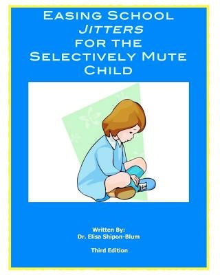 Easing School Jitters for the Selectively Mute Child by Shipon-Blum, Elisa