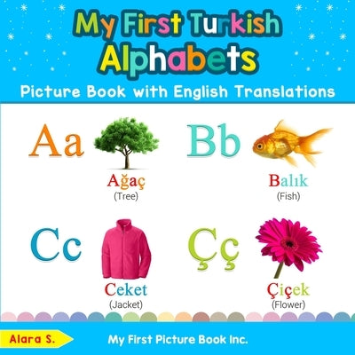 My First Turkish Alphabets Picture Book with English Translations: Bilingual Early Learning & Easy Teaching Turkish Books for Kids by S, Alara