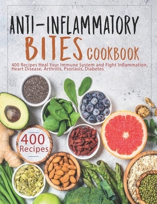 Anti-Inflammatory Bites Cookbook: 400 Recipes Heal Your Immune System and Fight Inflammation, Heart Disease, Arthritis, Psoriasis, Diabetes by Dunleavy, James