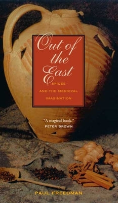 Out of the East: Spices and the Medieval Imagination by Freedman, Paul