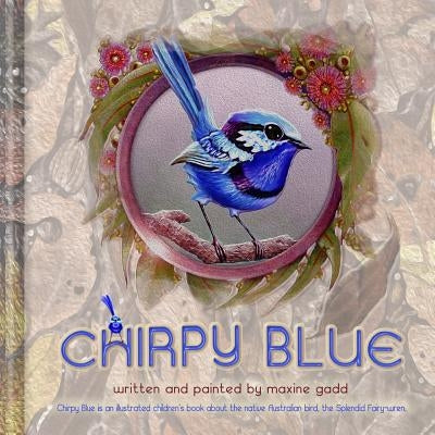 Chirpy Blue: Illustrated children'd book about the native Australian bird The Splendid Fairy-wren by Gadd, Maxine