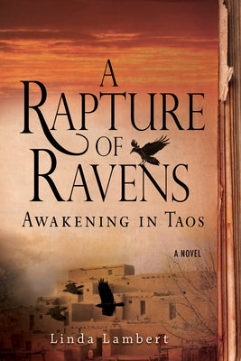 A Rapture of Ravens: Awakening in Taos by Lambert, Linda