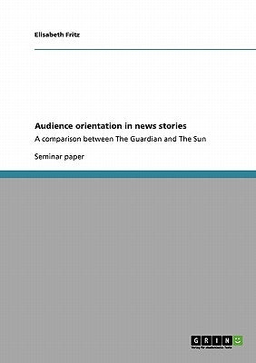 Audience orientation in news stories: A comparison between The Guardian and The Sun by Fritz, Elisabeth