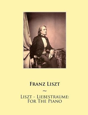 Liszt - Liebestraume: For The Piano by Samwise Publishing