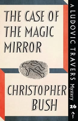 The Case of the Magic Mirror: A Ludovic Travers Mystery by Bush, Christopher