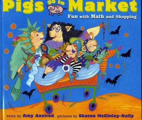 Pigs Go to Market: Halloween Fun with Math and Shopping by Axelrod, Amy