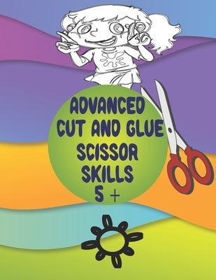 Advanced Cut and Glue Scissor Skills 5 +: When you child has mastered circles and squares, it is time to advance. Advanced scissor skills does not hav by Amusements, Taylor