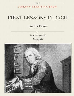 First Lessons in Bach, Books I and II Complete for the Piano: 28 Short Pieces for Piano by Farkas, I. J.