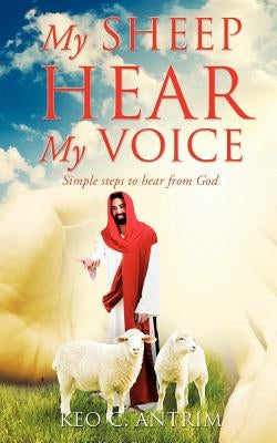 My Sheep Hear My Voice by Antrim, Keo C.