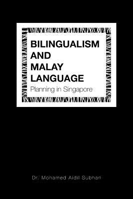 Bilingualism and Malay Language Planning in Singapore by Subhan, Mohamed Aidi