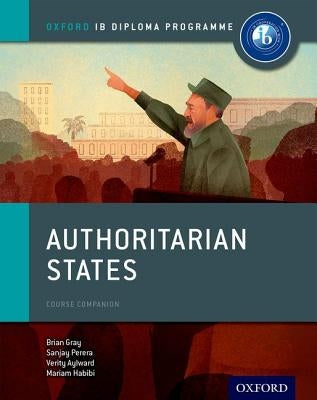 Authoritarian States: Ib History Course Book: Oxford Ib Diploma Program by Gray, Brian