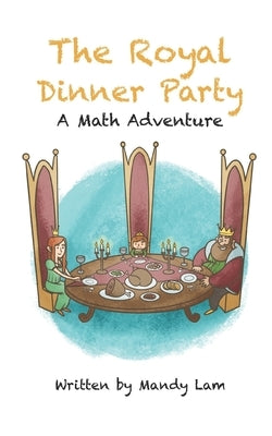 The Royal Dinner Party - A Math Adventure by Lam, Mandy