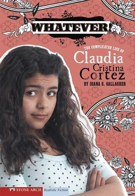 Whatever!: The Complicated Life of Claudia Cristina Cortez by Garvey, Brann