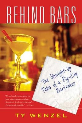 Behind Bars: The Straight-Up Tales of a Big-City Bartender by Wenzel, Ty