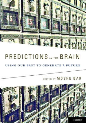 Predictions in the Brain: Using Our Past to Generate a Future by Bar, Moshe