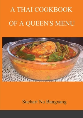 A Thai Cookbook of a Queen's Menu by Na Bangxang, Suchart