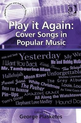 Play It Again: Cover Songs in Popular Music by Plasketes, George