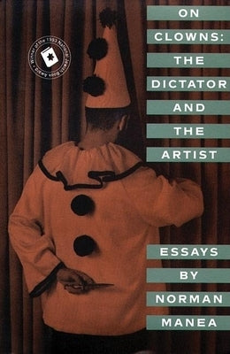 On Clowns: The Dictator and the Artist: Essays by Manea, Norman